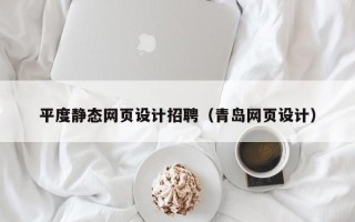 格尔木平度静态网页设计招聘（青岛网页设计）